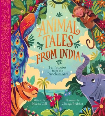 The Panchatantra: A Timeless Collection of Animal Tales with Enduring Life Lessons!